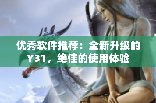 优秀软件推荐：全新升级的Y31，绝佳的使用体验