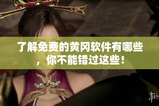 了解免费的黄冈软件有哪些，你不能错过这些！