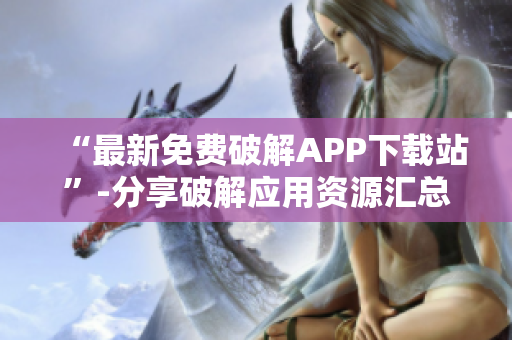 “最新免费破解APP下载站”-分享破解应用资源汇总