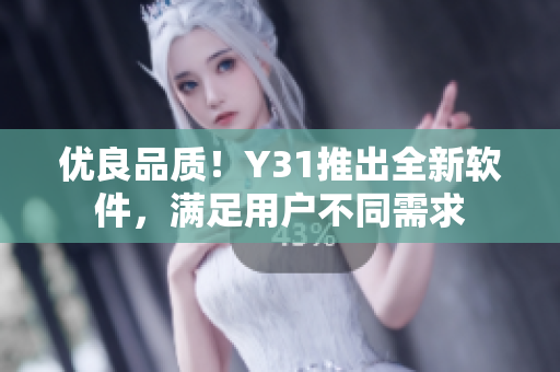 优良品质！Y31推出全新软件，满足用户不同需求