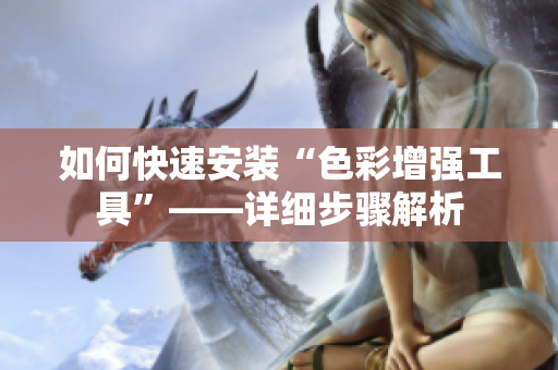 如何快速安装“色彩增强工具”——详细步骤解析