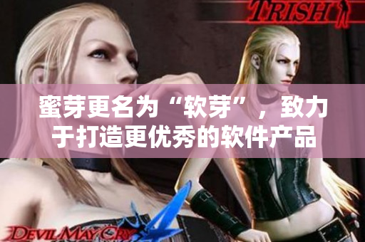 蜜芽更名为“软芽”，致力于打造更优秀的软件产品