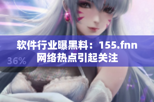 软件行业曝黑料：155.fnn网络热点引起关注