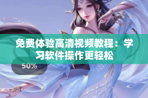 免费体验高清视频教程：学习软件操作更轻松