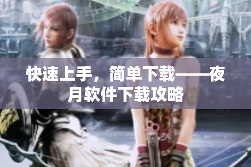 快速上手，简单下载——夜月软件下载攻略