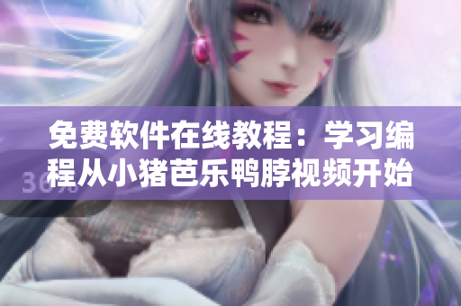 免费软件在线教程：学习编程从小猪芭乐鸭脖视频开始