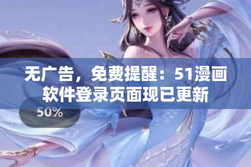 无广告，免费提醒：51漫画软件登录页面现已更新