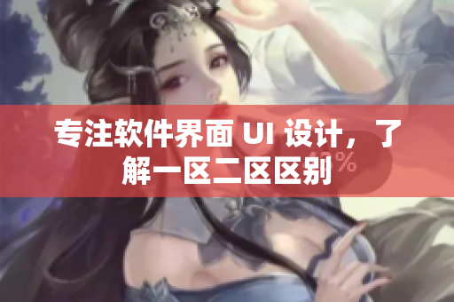 专注软件界面 UI 设计，了解一区二区区别