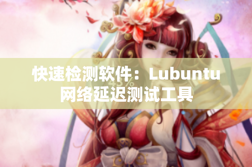 快速检测软件：Lubuntu网络延迟测试工具