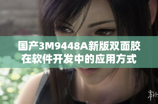 国产3M9448A新版双面胶在软件开发中的应用方式