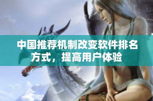 中国推荐机制改变软件排名方式，提高用户体验