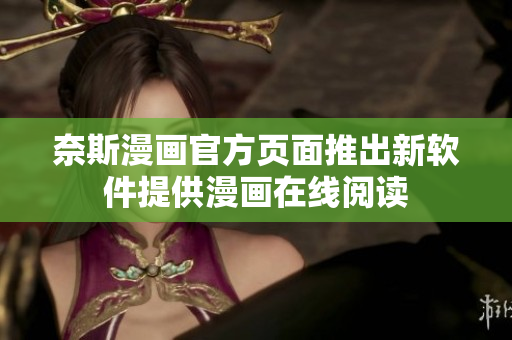 奈斯漫画官方页面推出新软件提供漫画在线阅读