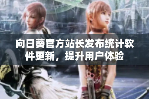 向日葵官方站长发布统计软件更新，提升用户体验