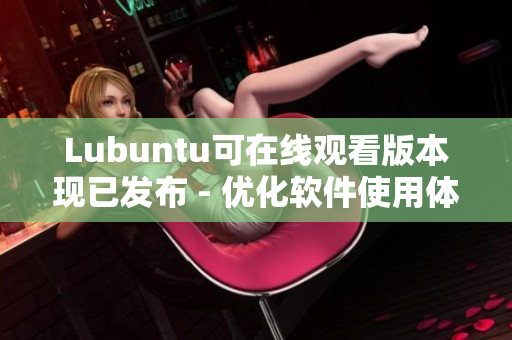Lubuntu可在线观看版本现已发布 - 优化软件使用体验