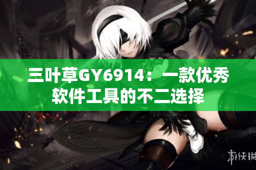 三叶草GY6914：一款优秀软件工具的不二选择