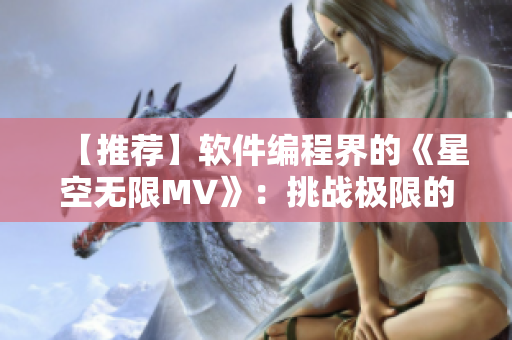 【推荐】软件编程界的《星空无限MV》：挑战极限的编码之旅