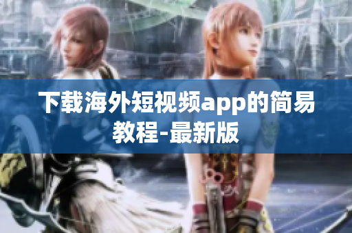 下载海外短视频app的简易教程-最新版