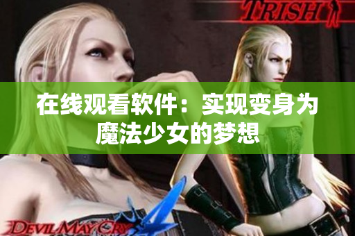 在线观看软件：实现变身为魔法少女的梦想