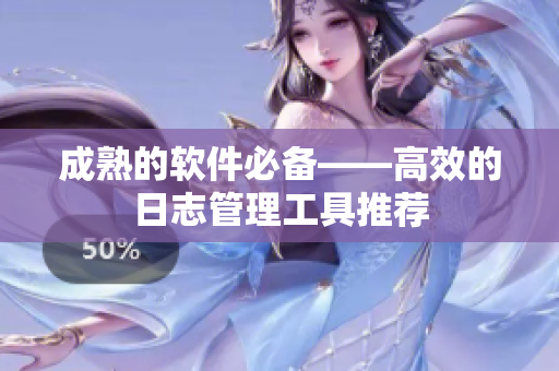 成熟的软件必备——高效的日志管理工具推荐