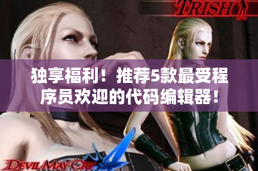 独享福利！推荐5款最受程序员欢迎的代码编辑器！