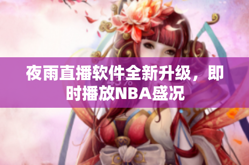 夜雨直播软件全新升级，即时播放NBA盛况