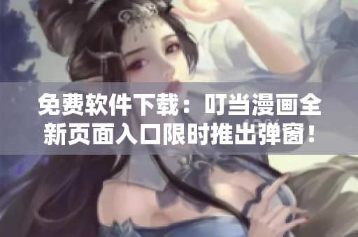 免费软件下载：叮当漫画全新页面入口限时推出弹窗！