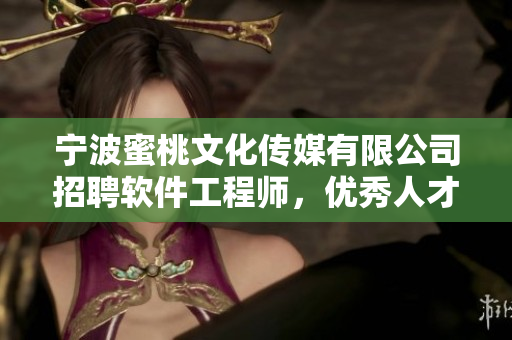 宁波蜜桃文化传媒有限公司招聘软件工程师，优秀人才来投！
