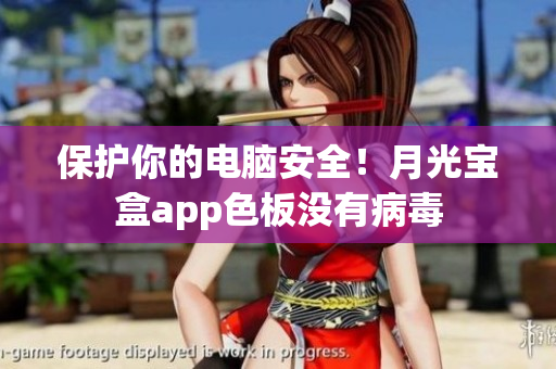 保护你的电脑安全！月光宝盒app色板没有病毒