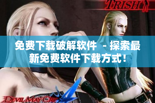 免费下载破解软件  - 探索最新免费软件下载方式！