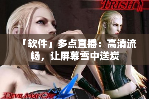 「软件」多点直播：高清流畅，让屏幕雪中送炭