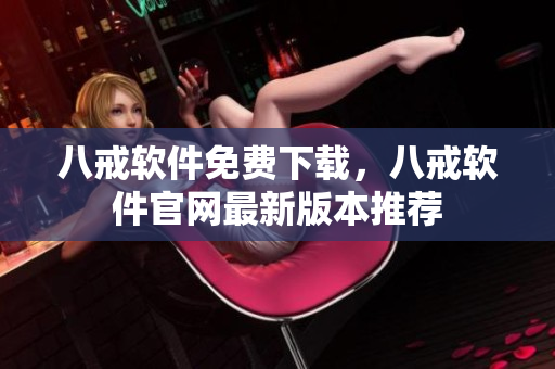 八戒软件免费下载，八戒软件官网最新版本推荐