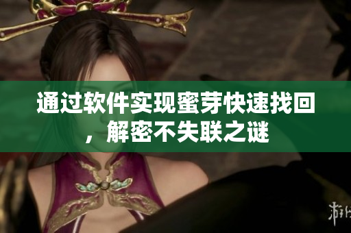 通过软件实现蜜芽快速找回，解密不失联之谜