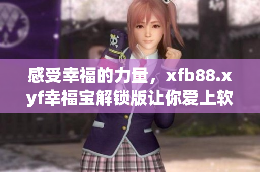 感受幸福的力量，xfb88.xyf幸福宝解锁版让你爱上软件(1)