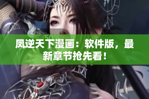 凤逆天下漫画：软件版，最新章节抢先看！