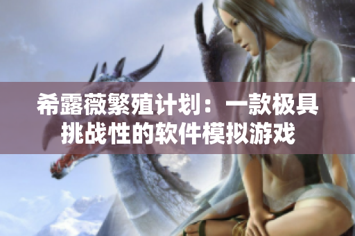 希露薇繁殖计划：一款极具挑战性的软件模拟游戏