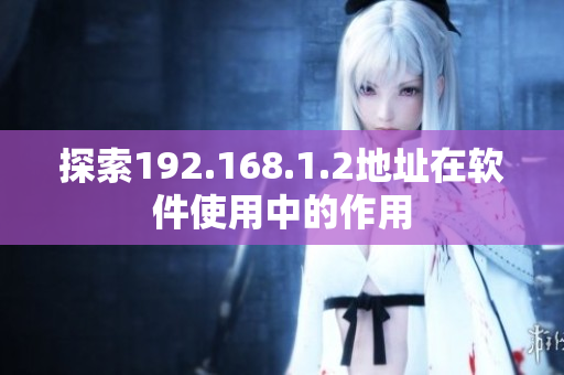 探索192.168.1.2地址在软件使用中的作用