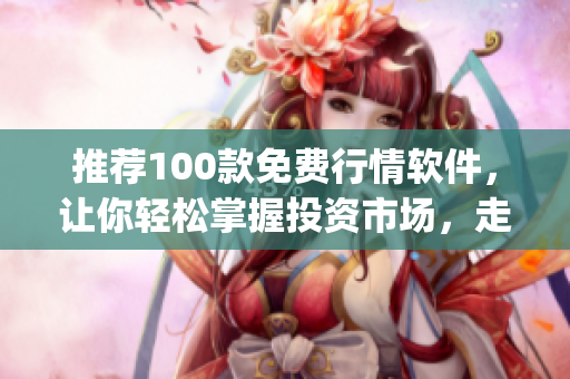 推荐100款免费行情软件，让你轻松掌握投资市场，走向财富自由！(1)