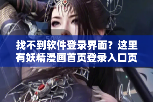 找不到软件登录界面？这里有妖精漫画首页登录入口页面！