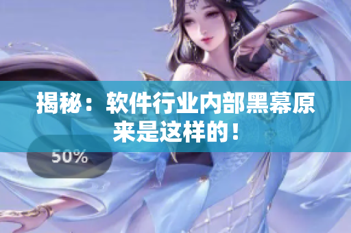 揭秘：软件行业内部黑幕原来是这样的！