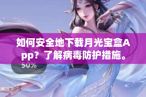 如何安全地下载月光宝盒App？了解病毒防护措施。