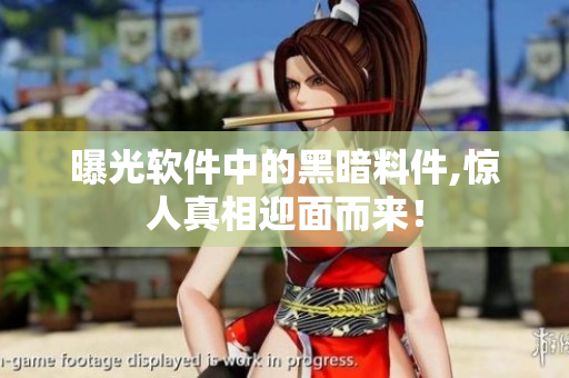 曝光软件中的黑暗料件,惊人真相迎面而来！