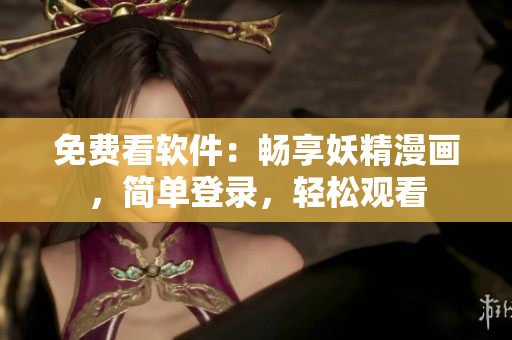免费看软件：畅享妖精漫画，简单登录，轻松观看