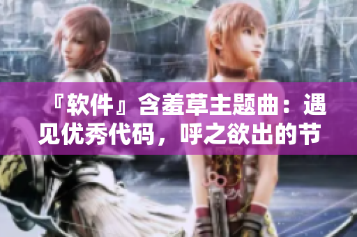 『软件』含羞草主题曲：遇见优秀代码，呼之欲出的节奏感！