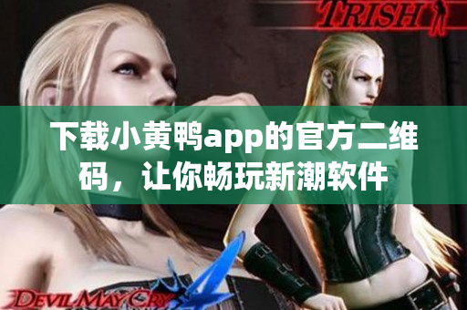 下载小黄鸭app的官方二维码，让你畅玩新潮软件