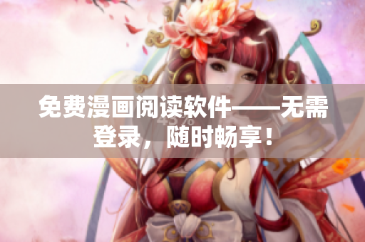 免费漫画阅读软件——无需登录，随时畅享！
