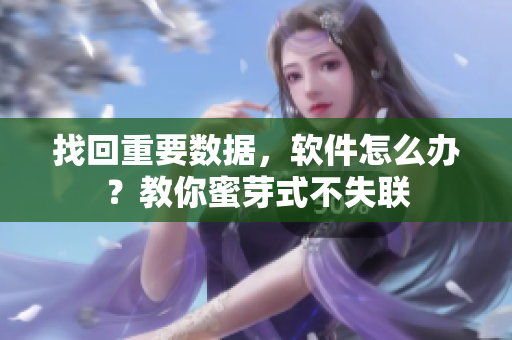 找回重要数据，软件怎么办？教你蜜芽式不失联
