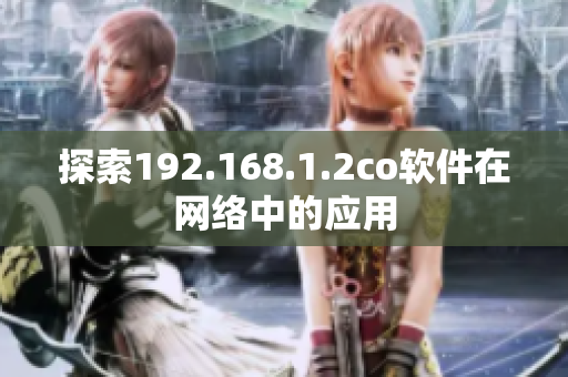 探索192.168.1.2co软件在网络中的应用