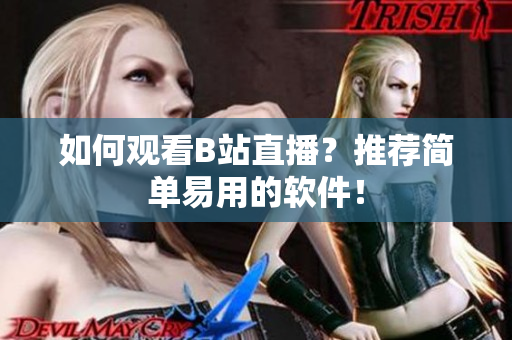 如何观看B站直播？推荐简单易用的软件！