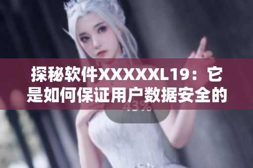 探秘软件XXXXXL19：它是如何保证用户数据安全的？