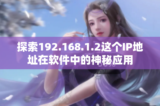 探索192.168.1.2这个IP地址在软件中的神秘应用